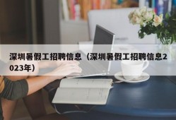 深圳暑假工招聘信息（深圳暑假工招聘信息2023年）